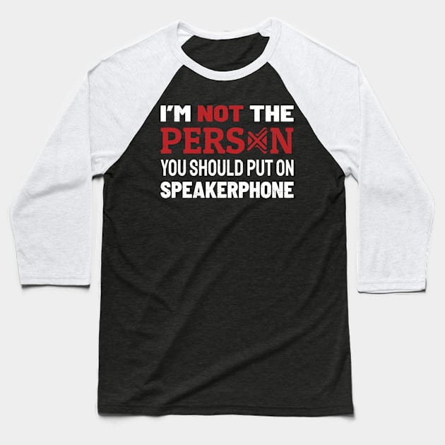 Im Not The Person You Should Put On Speaker Baseball T-Shirt by Lumintu Merch